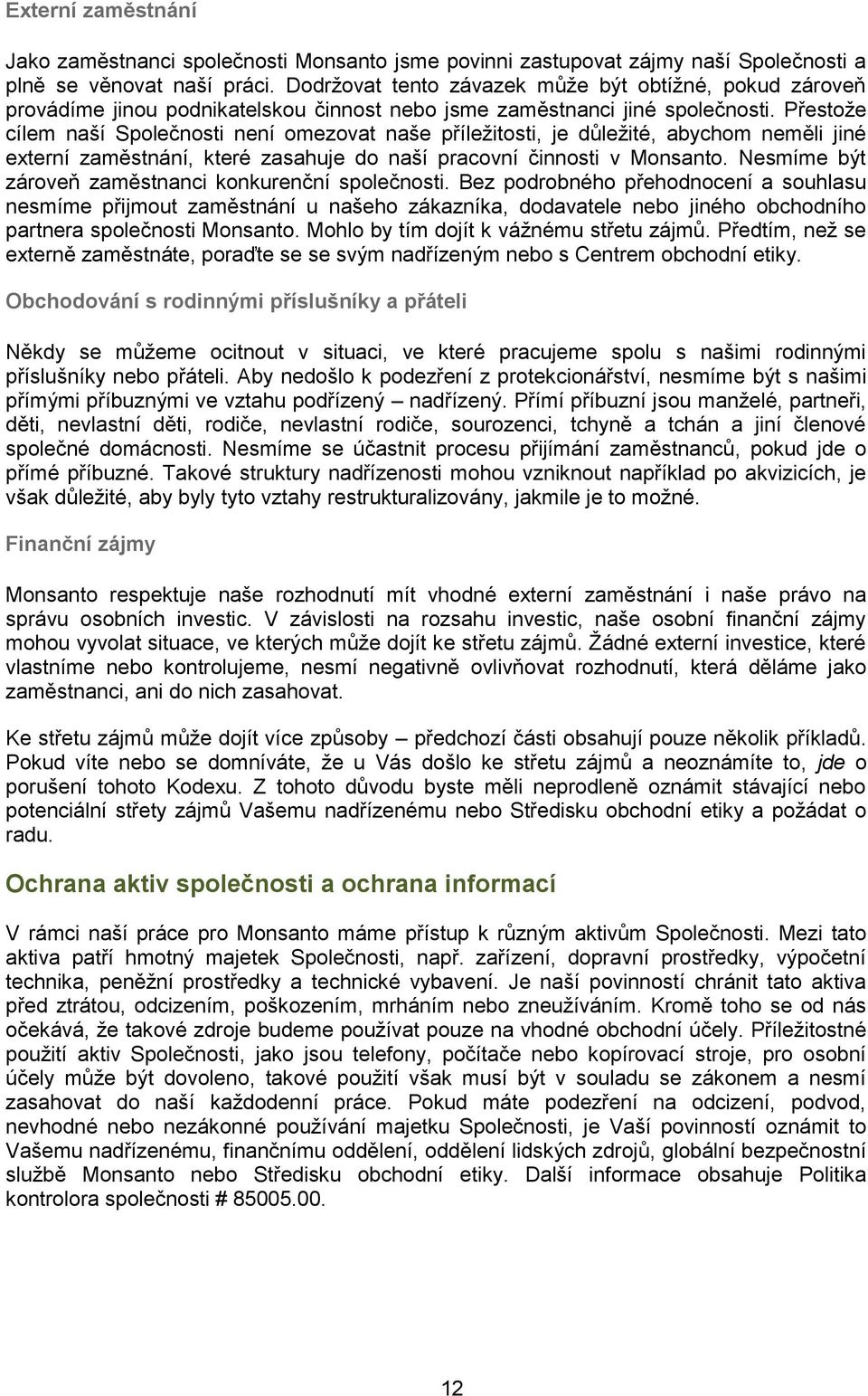 Přestoţe cílem naší Společnosti není omezovat naše příleţitosti, je důleţité, abychom neměli jiné externí zaměstnání, které zasahuje do naší pracovní činnosti v Monsanto.