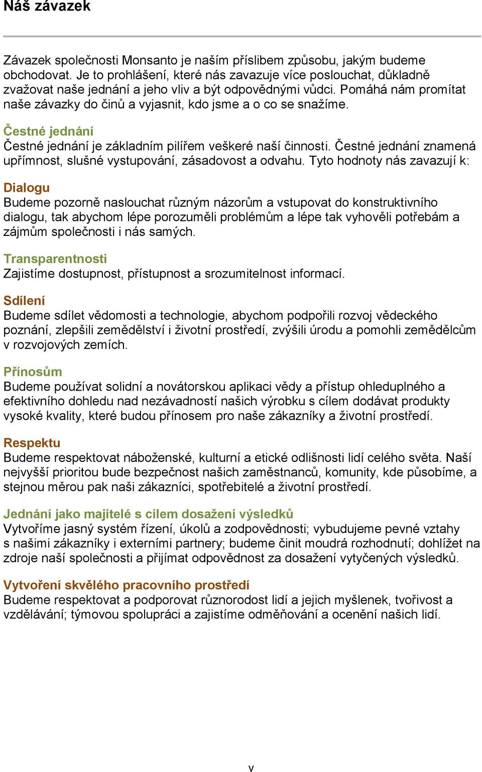 Pomáhá nám promítat naše závazky do činů a vyjasnit, kdo jsme a o co se snaţíme. Čestné jednání Čestné jednání je základním pilířem veškeré naší činnosti.