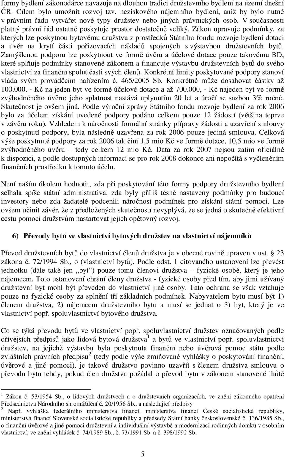 Zákon upravuje podmínky, za kterých lze poskytnou bytovému družstvu z prostředků Státního fondu rozvoje bydlení dotaci a úvěr na krytí části pořizovacích nákladů spojených s výstavbou družstevních