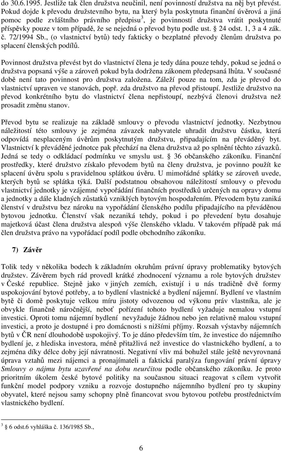 případě, že se nejedná o převod bytu podle ust. 24 odst. 1, 3 a 4 zák. č. 72/1994 Sb., (o vlastnictví bytů) tedy fakticky o bezplatné převody členům družstva po splacení členských podílů.