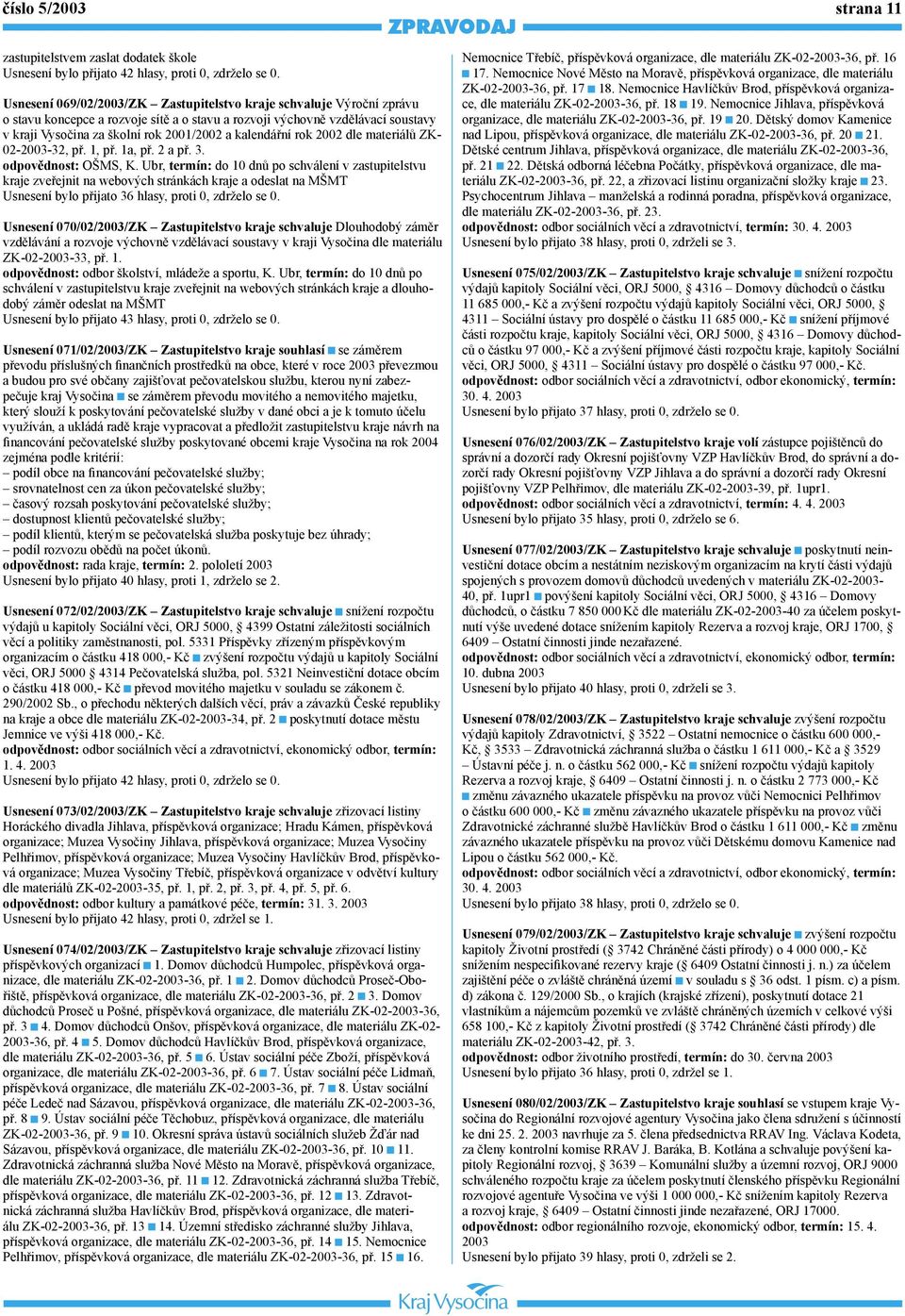 kalendářní rok 2002 dle materiálů ZK- 02-2003-32, př. 1, př. 1a, př. 2 a př. 3. odpovědnost: OŠMS, K.