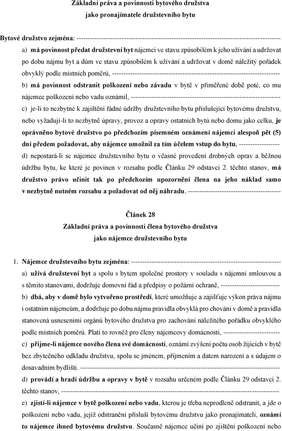 místních poměrů, -------------------------------------------------------------------------- b) má povinnost odstranit poškození nebo závadu v bytě v přiměřené době poté, co mu nájemce poškození nebo