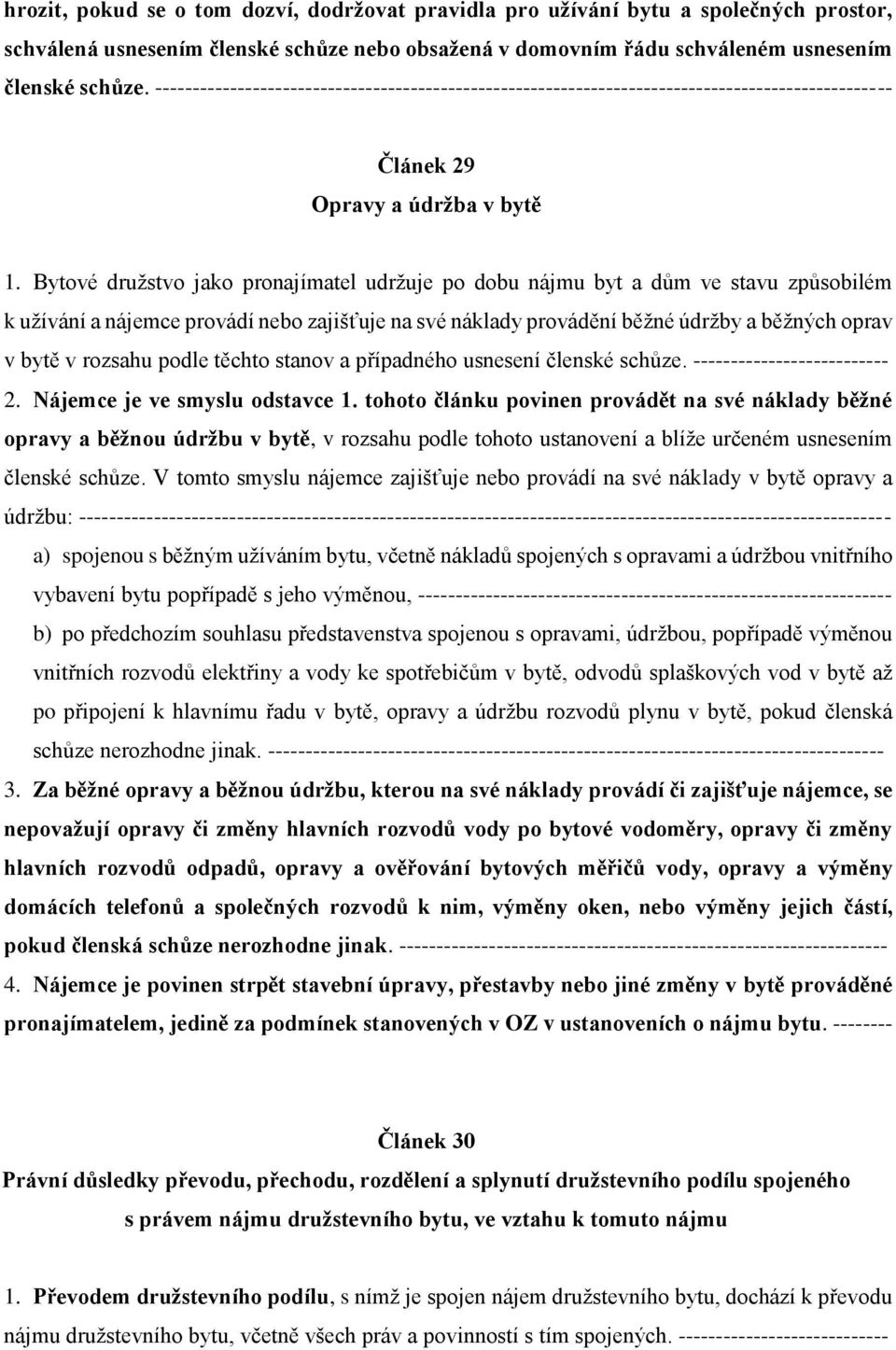 Bytové družstvo jako pronajímatel udržuje po dobu nájmu byt a dům ve stavu způsobilém k užívání a nájemce provádí nebo zajišťuje na své náklady provádění běžné údržby a běžných oprav v bytě v rozsahu