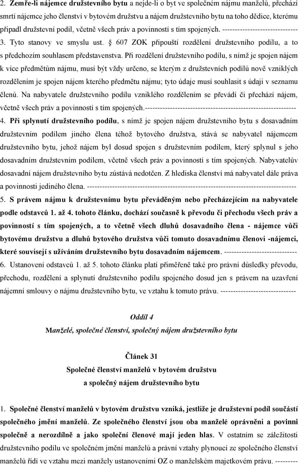 607 ZOK připouští rozdělení družstevního podílu, a to s předchozím souhlasem představenstva.