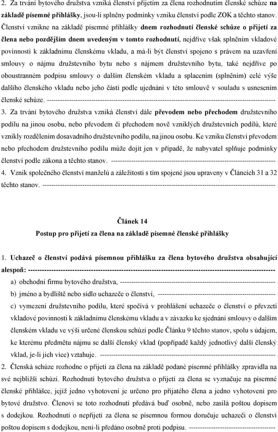 základnímu členskému vkladu, a má-li být členství spojeno s právem na uzavření smlouvy o nájmu družstevního bytu nebo s nájmem družstevního bytu, také nejdříve po oboustranném podpisu smlouvy o