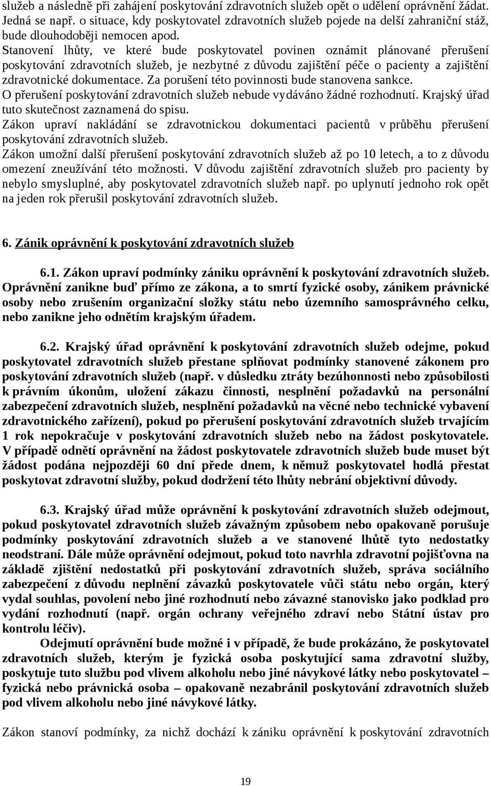 Stanovení lhůty, ve které bude poskytovatel povinen oznámit plánované přerušení poskytování zdravotních služeb, je nezbytné z důvodu zajištění péče o pacienty a zajištění zdravotnické dokumentace.