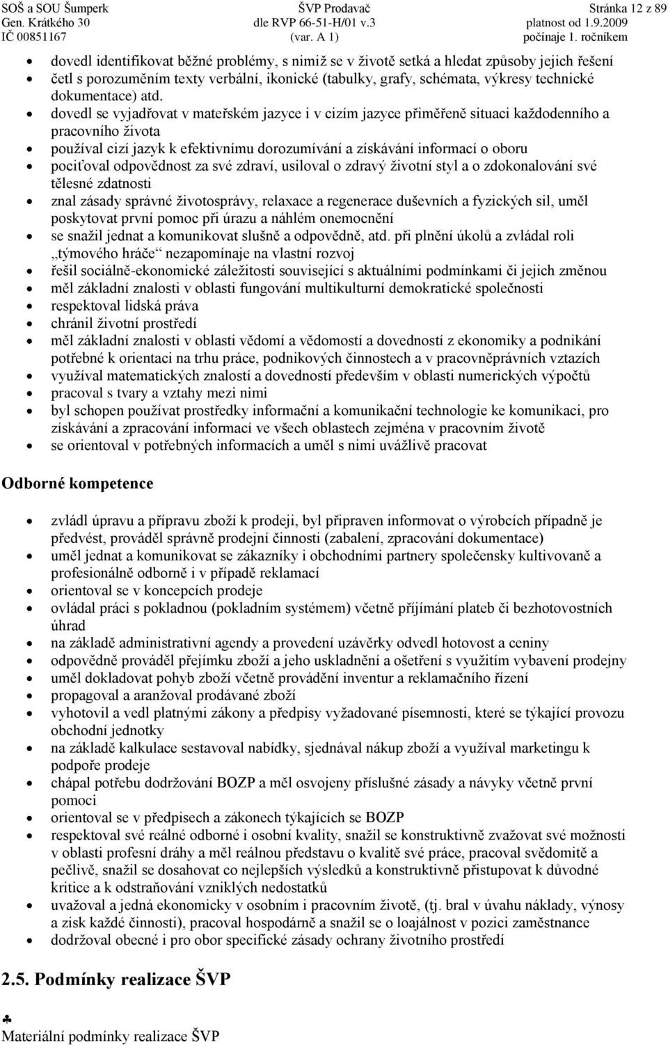 dovedl se vyjadřovat v mateřském jazyce i v cizím jazyce přiměřeně situaci každodenního a pracovního života používal cizí jazyk k efektivnímu dorozumívání a získávání informací o oboru pociťoval