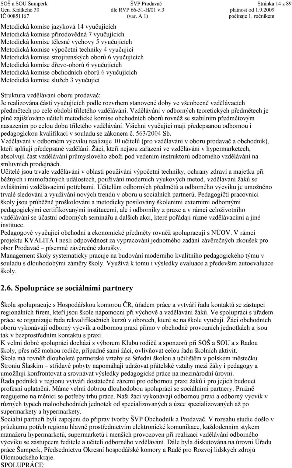 vyučující Struktura vzdělávání oboru prodavač: Je realizována částí vyučujících podle rozvrhem stanovené doby ve všeobecně vzdělávacích předmětech po celé období tříletého vzdělávání.