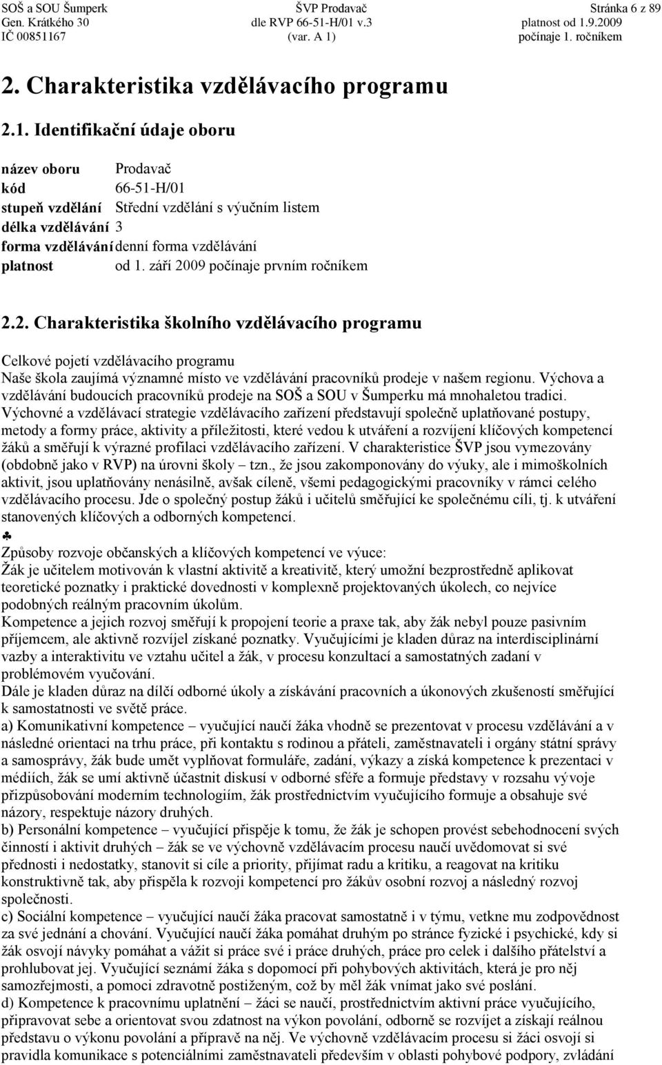 září 2009 počínaje prvním ročníkem 2.2. Charakteristika školního vzdělávacího programu Celkové pojetí vzdělávacího programu Naše škola zaujímá významné místo ve vzdělávání pracovníků prodeje v našem regionu.