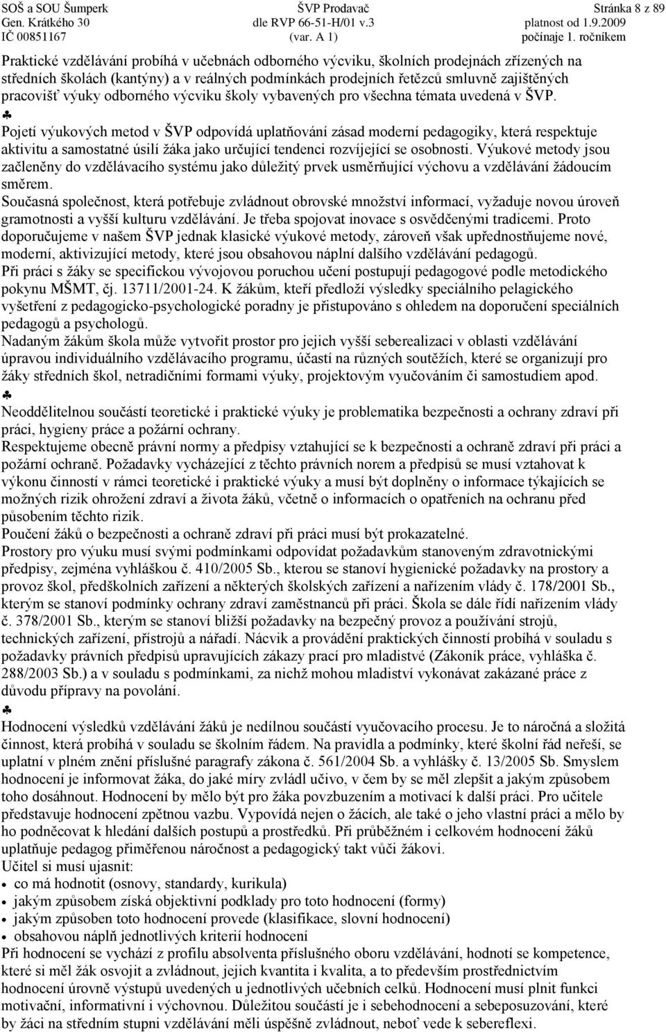 Pojetí výukových metod v ŠVP odpovídá uplatňování zásad moderní pedagogiky, která respektuje aktivitu a samostatné úsilí žáka jako určující tendenci rozvíjející se osobnosti.