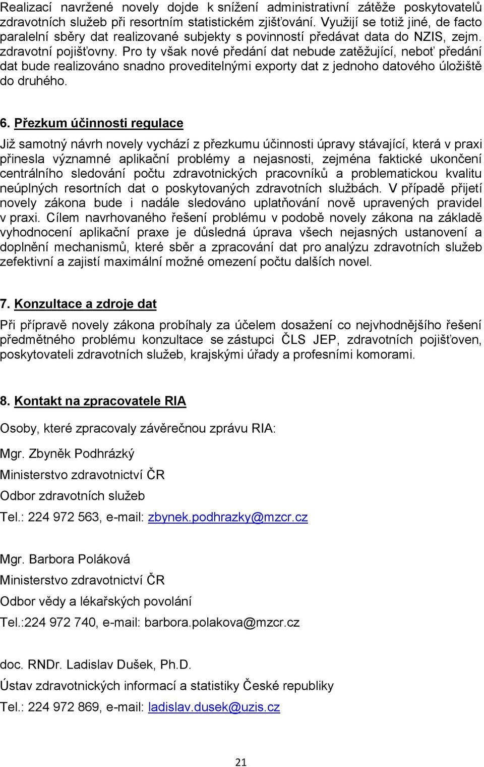 Pro ty však nové předání dat nebude zatěžující, neboť předání dat bude realizováno snadno proveditelnými exporty dat z jednoho datového úložiště do druhého. 6.