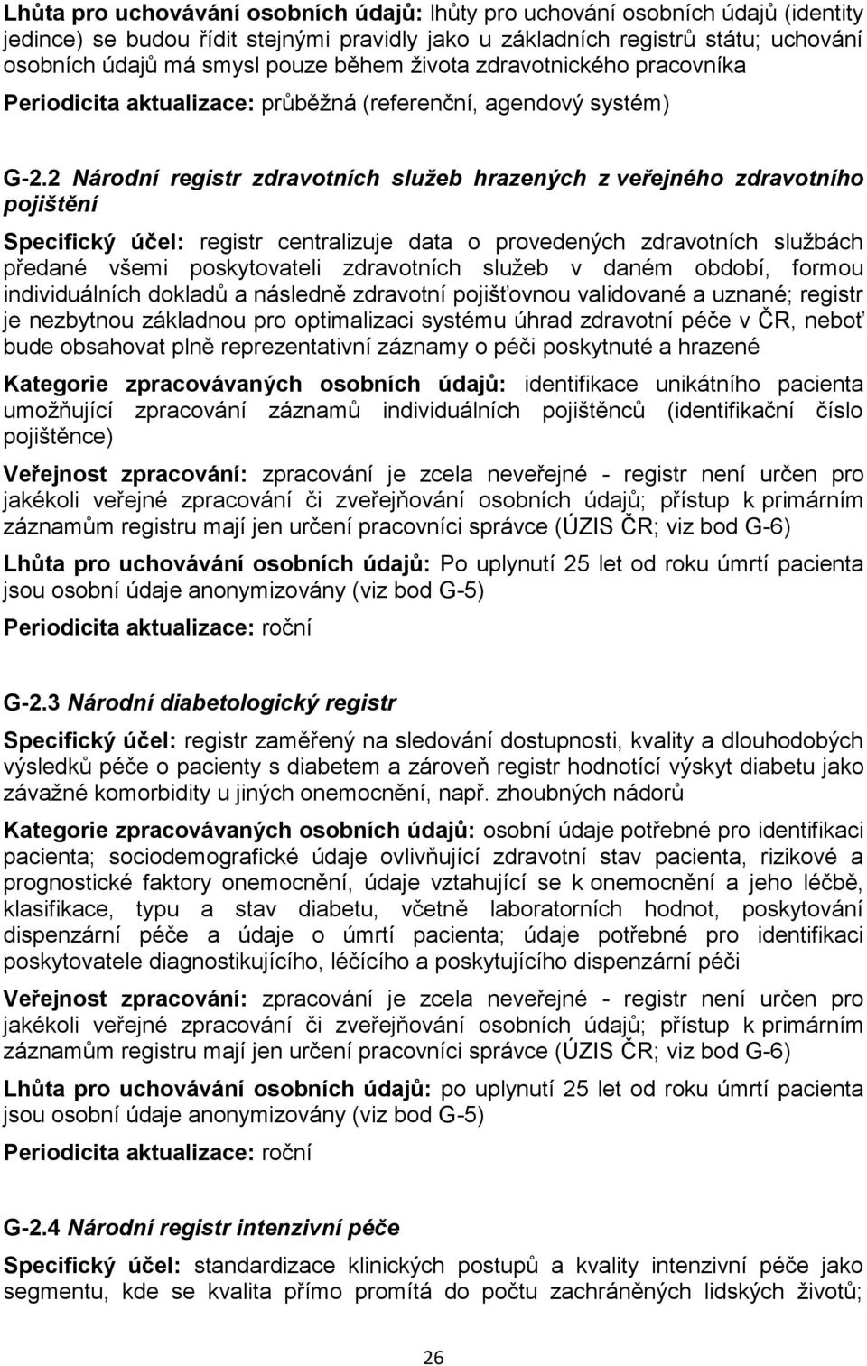 2 Národní registr zdravotních služeb hrazených z veřejného zdravotního pojištění Specifický účel: registr centralizuje data o provedených zdravotních službách předané všemi poskytovateli zdravotních