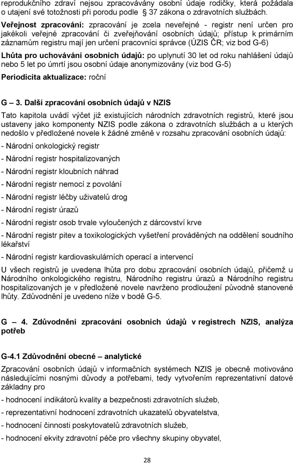 pracovníci správce (ÚZIS ČR; viz bod G-6) Lhůta pro uchovávání osobních údajů: po uplynutí 30 let od roku nahlášení údajů nebo 5 let po úmrtí jsou osobní údaje anonymizovány (viz bod G-5) Periodicita