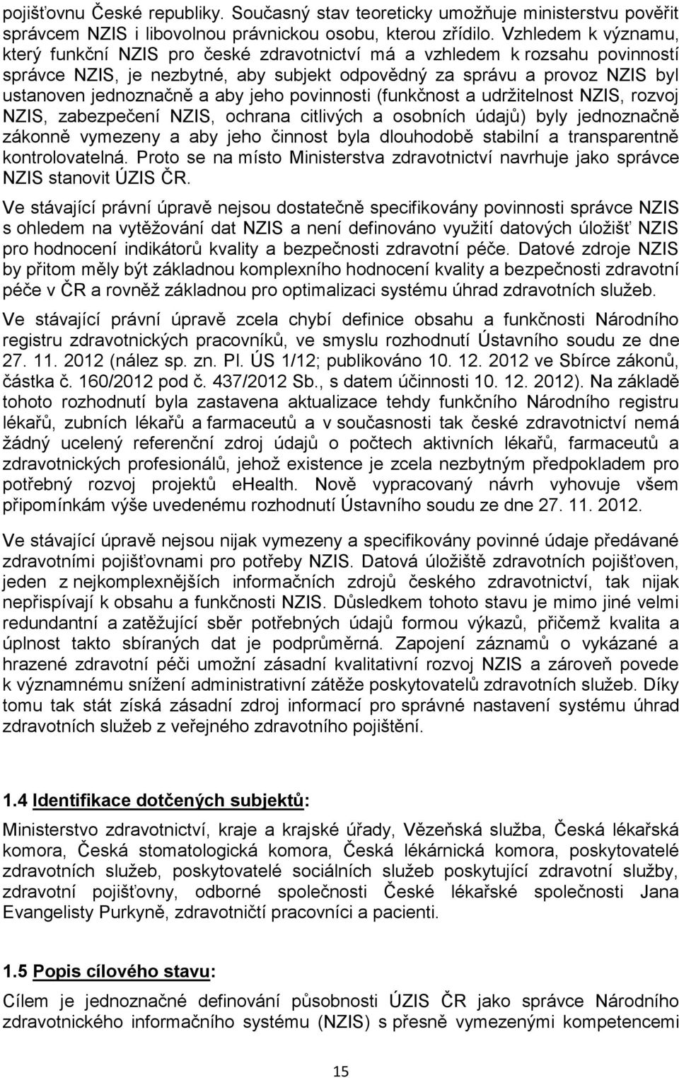 aby jeho povinnosti (funkčnost a udržitelnost NZIS, rozvoj NZIS, zabezpečení NZIS, ochrana citlivých a osobních údajů) byly jednoznačně zákonně vymezeny a aby jeho činnost byla dlouhodobě stabilní a