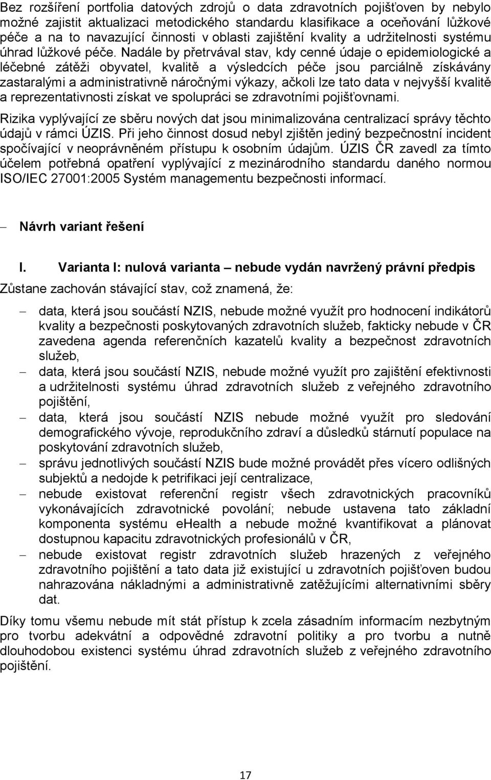 Nadále by přetrvával stav, kdy cenné údaje o epidemiologické a léčebné zátěži obyvatel, kvalitě a výsledcích péče jsou parciálně získávány zastaralými a administrativně náročnými výkazy, ačkoli lze