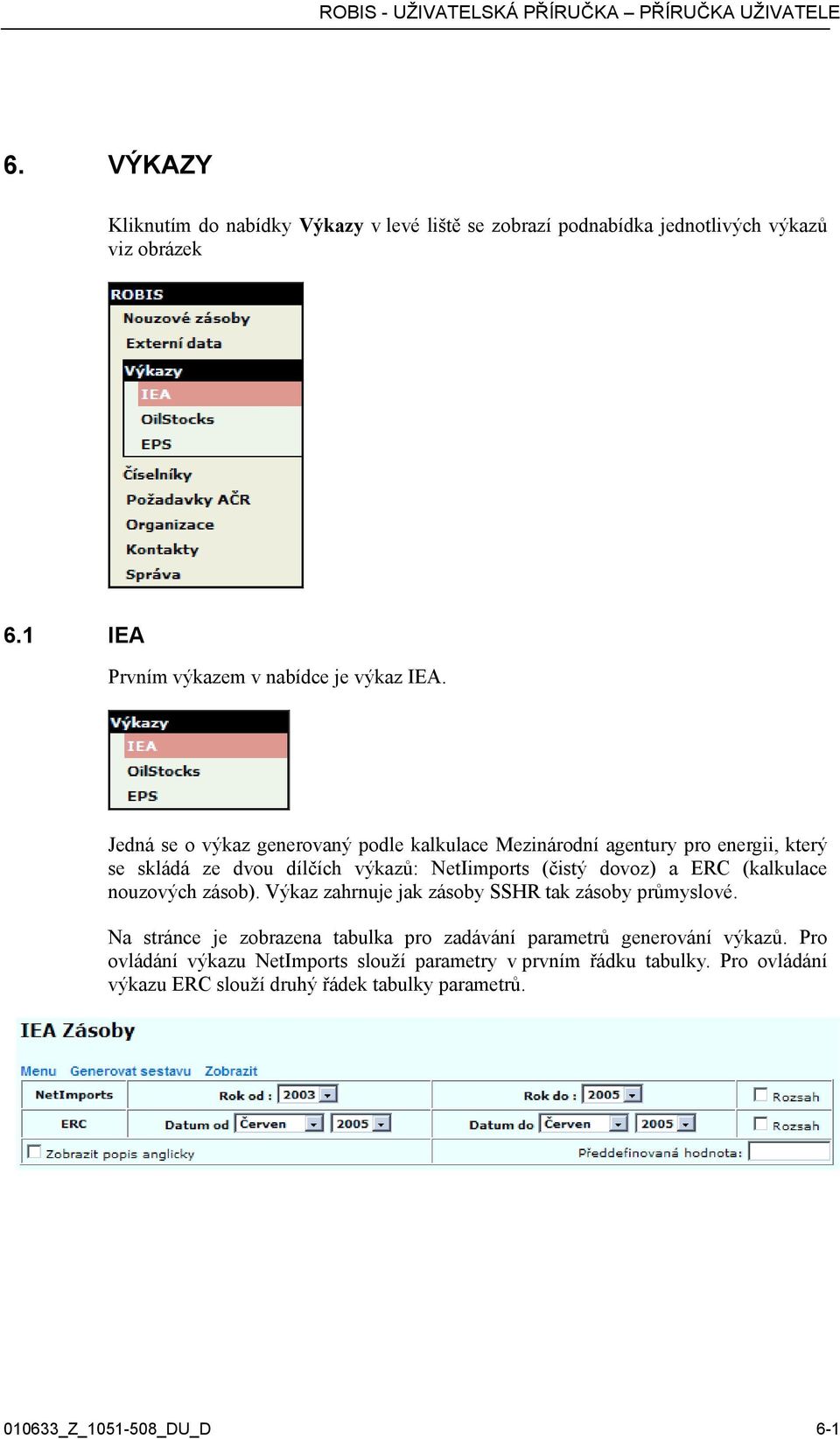 (kalkulace nouzových zásob). Výkaz zahrnuje jak zásoby SSHR tak zásoby průmyslové.