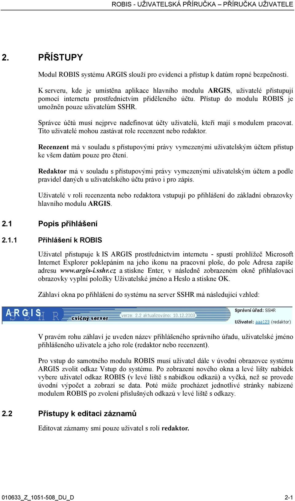 Správce účtů musí nejprve nadefinovat účty uživatelů, kteří mají s modulem pracovat. Tito uživatelé mohou zastávat role recenzent nebo redaktor.