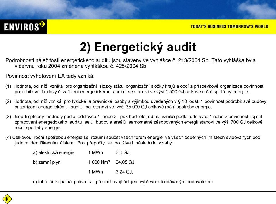 energetickému auditu, se stanoví ve výši 1 500 GJ celkové roční spotřeby energie. (2) Hodnota, od níž vzniká pro fyzické a právnické osoby s výjimkou uvedených v 10 odst.