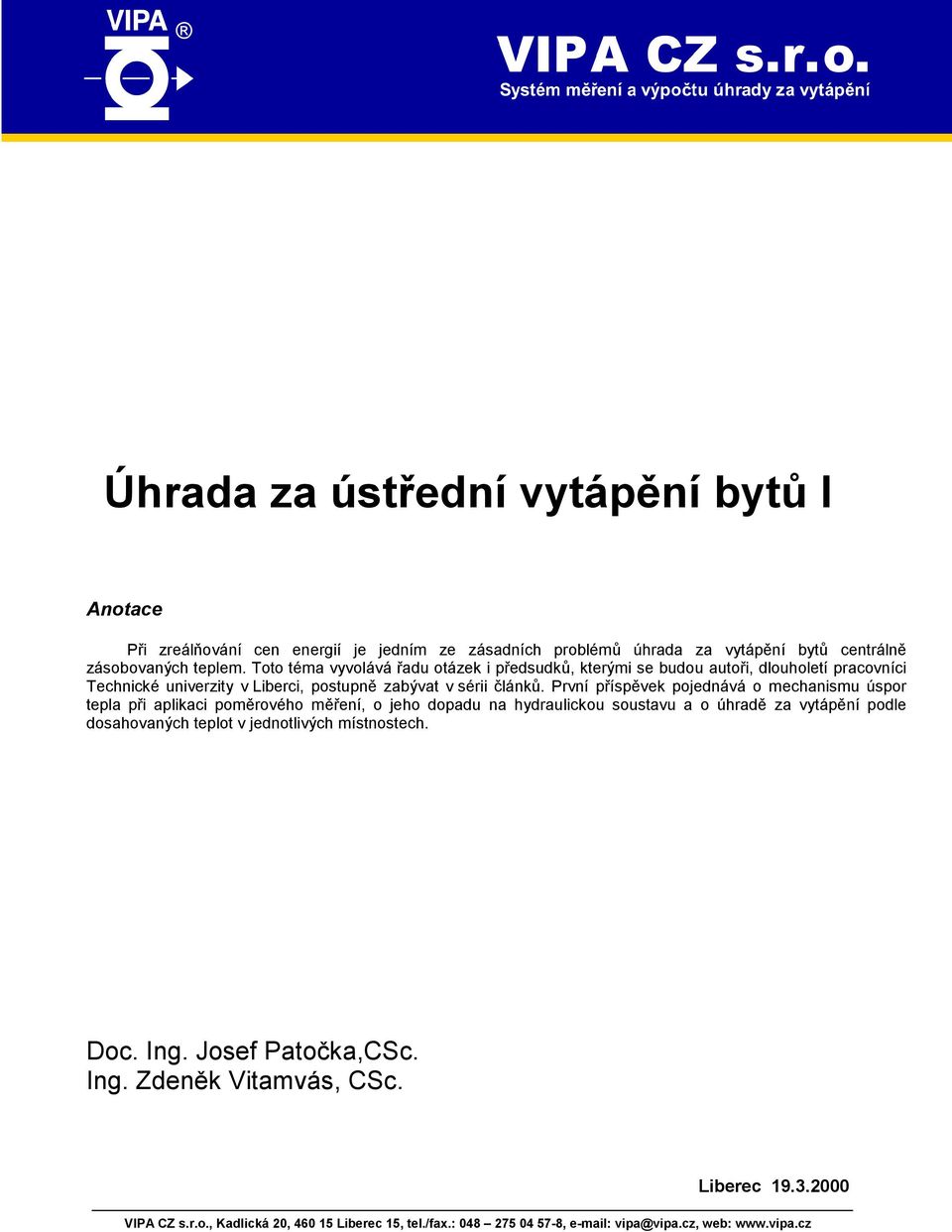 První příspěvek pojednává o mechanismu úspor tepla při aplikaci poměrového měření, o jeho dopadu na hydraulickou soustavu a o úhradě za vytápění podle dosahovaných teplot v