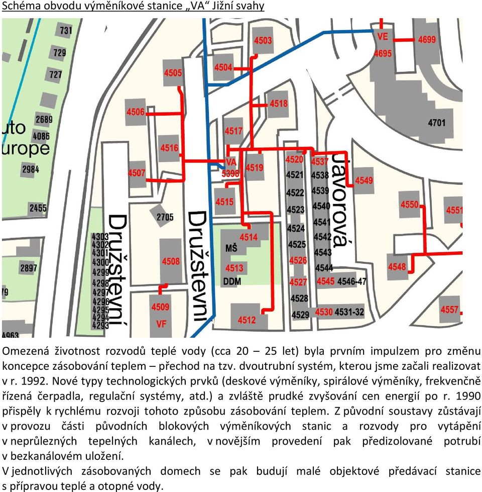 ) a zvláště prudké zvyšování cen energií po r. 1990 přispěly k rychlému rozvoji tohoto způsobu zásobování teplem.