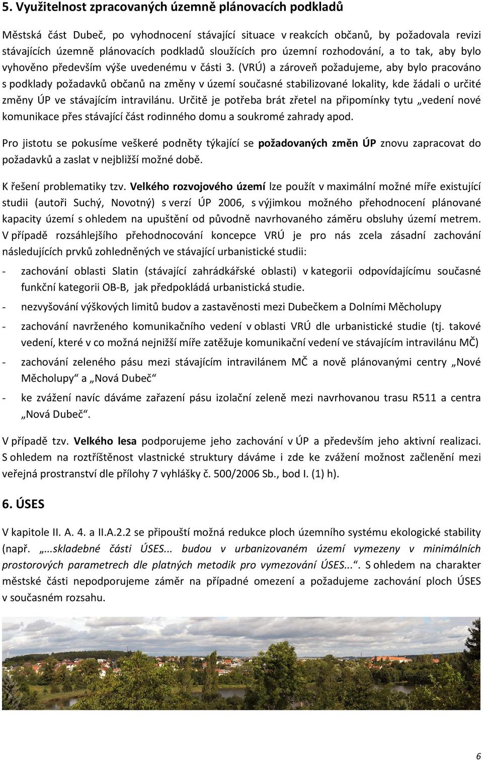 (VRÚ) a zároveň požadujeme, aby bylo pracováno s podklady požadavků občanů na změny v území současné stabilizované lokality, kde žádali o určité změny ÚP ve stávajícím intravilánu.