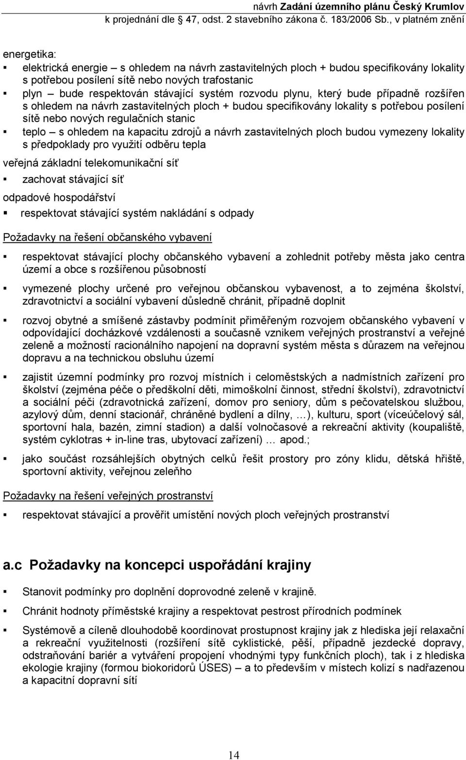 návrh zastavitelných ploch budou vymezeny lokality s předpoklady pro využití odběru tepla veřejná základní telekomunikační síť zachovat stávající síť odpadové hospodářství respektovat stávající