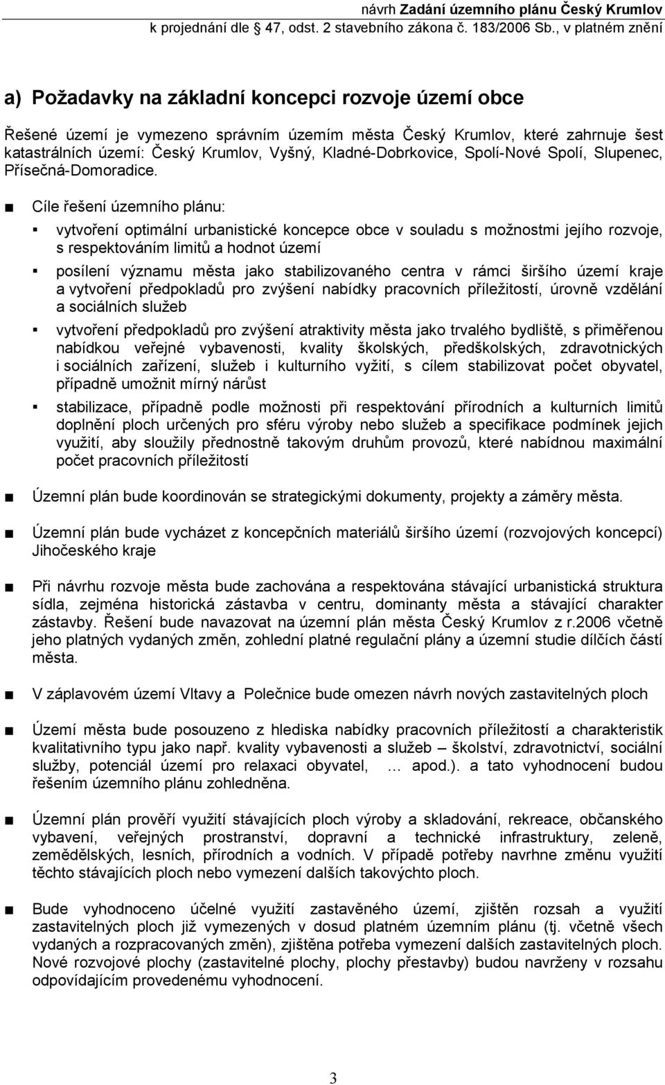 Cíle řešení územního plánu: vytvoření optimální urbanistické koncepce obce v souladu s možnostmi jejího rozvoje, s respektováním limitů a hodnot území posílení významu města jako stabilizovaného