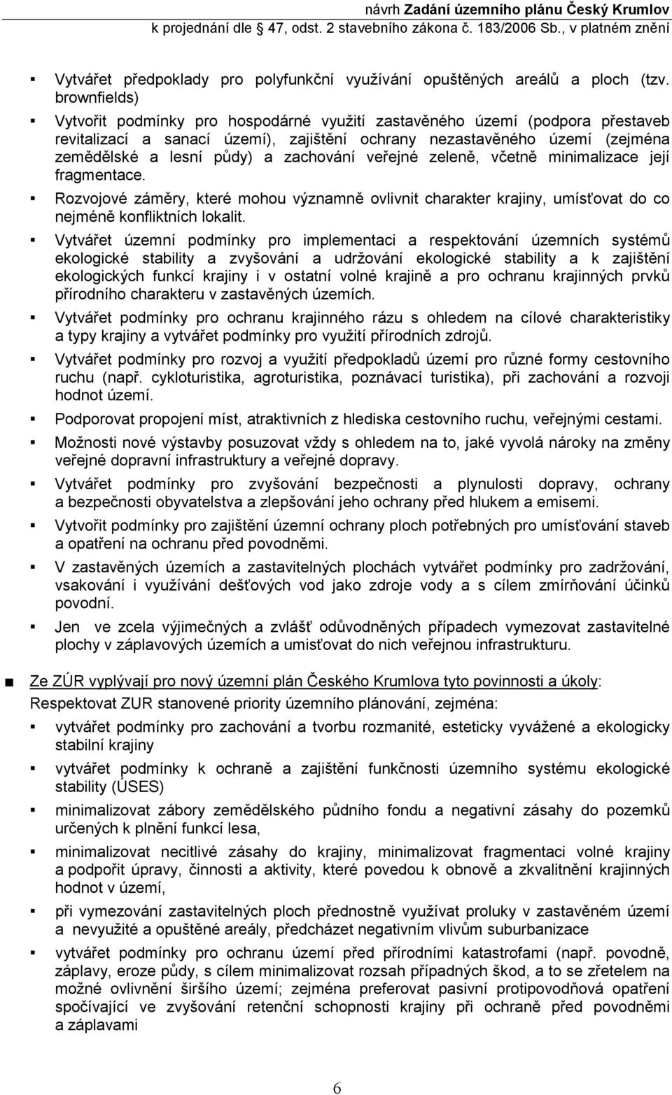 zachování veřejné zeleně, včetně minimalizace její fragmentace. Rozvojové záměry, které mohou významně ovlivnit charakter krajiny, umísťovat do co nejméně konfliktních lokalit.