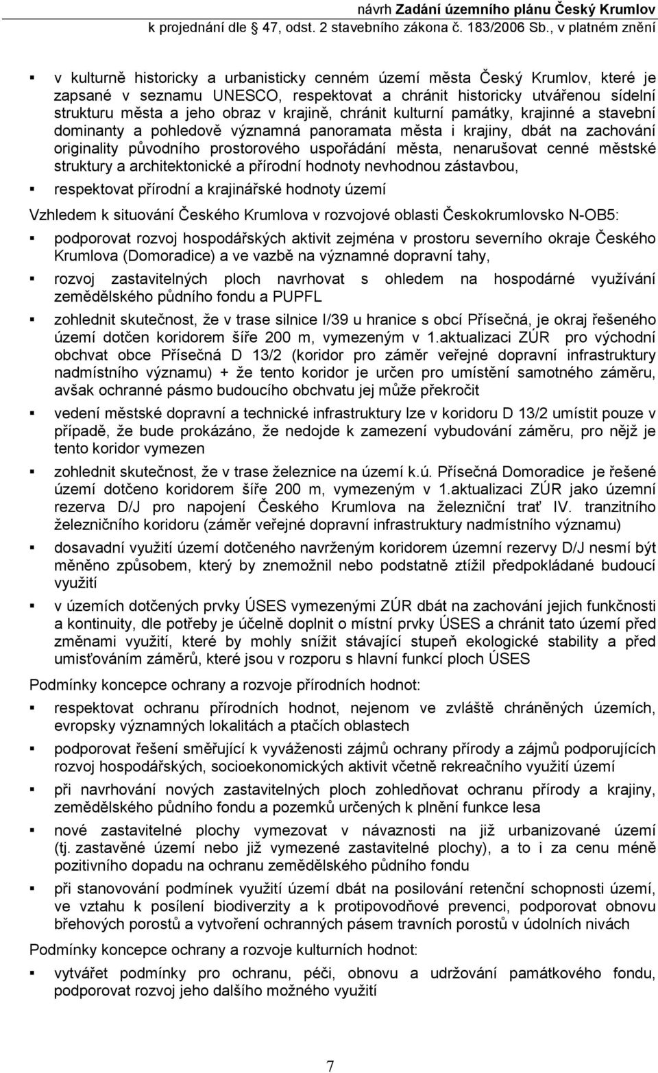 městské struktury a architektonické a přírodní hodnoty nevhodnou zástavbou, respektovat přírodní a krajinářské hodnoty území Vzhledem k situování Českého Krumlova v rozvojové oblasti Českokrumlovsko