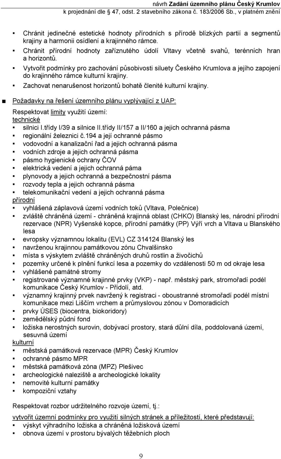 Vytvořit podmínky pro zachování působivosti siluety Českého Krumlova a jejího zapojení do krajinného rámce kulturní krajiny. Zachovat nenarušenost horizontů bohatě členité kulturní krajiny.