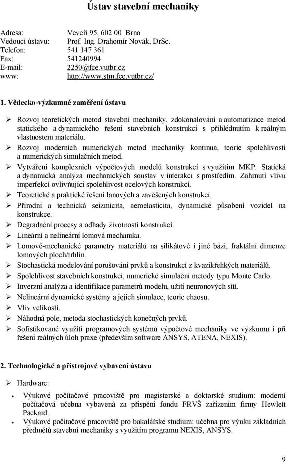 vlastnostem materiálu. Rozvoj moderních numerických metod mechaniky kontinua, teorie spolehlivosti a numerických simulačních metod. Vytváření komplexních výpočtových modelů konstrukcí s využitím MKP.