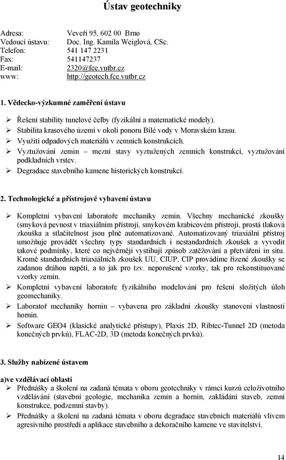 Využití odpadových materiálů v zemních konstrukcích. Vyztužování zemin mezní stavy vyztužených zemních konstrukcí, vyztužování podkladních vrstev. Degradace stavebního kamene historických konstrukcí.