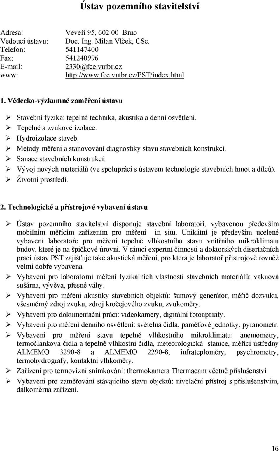 Metody měření a stanovování diagnostiky stavu stavebních konstrukcí. Sanace stavebních konstrukcí. Vývoj nových materiálů (ve spolupráci s ústavem technologie stavebních hmot a dílců).