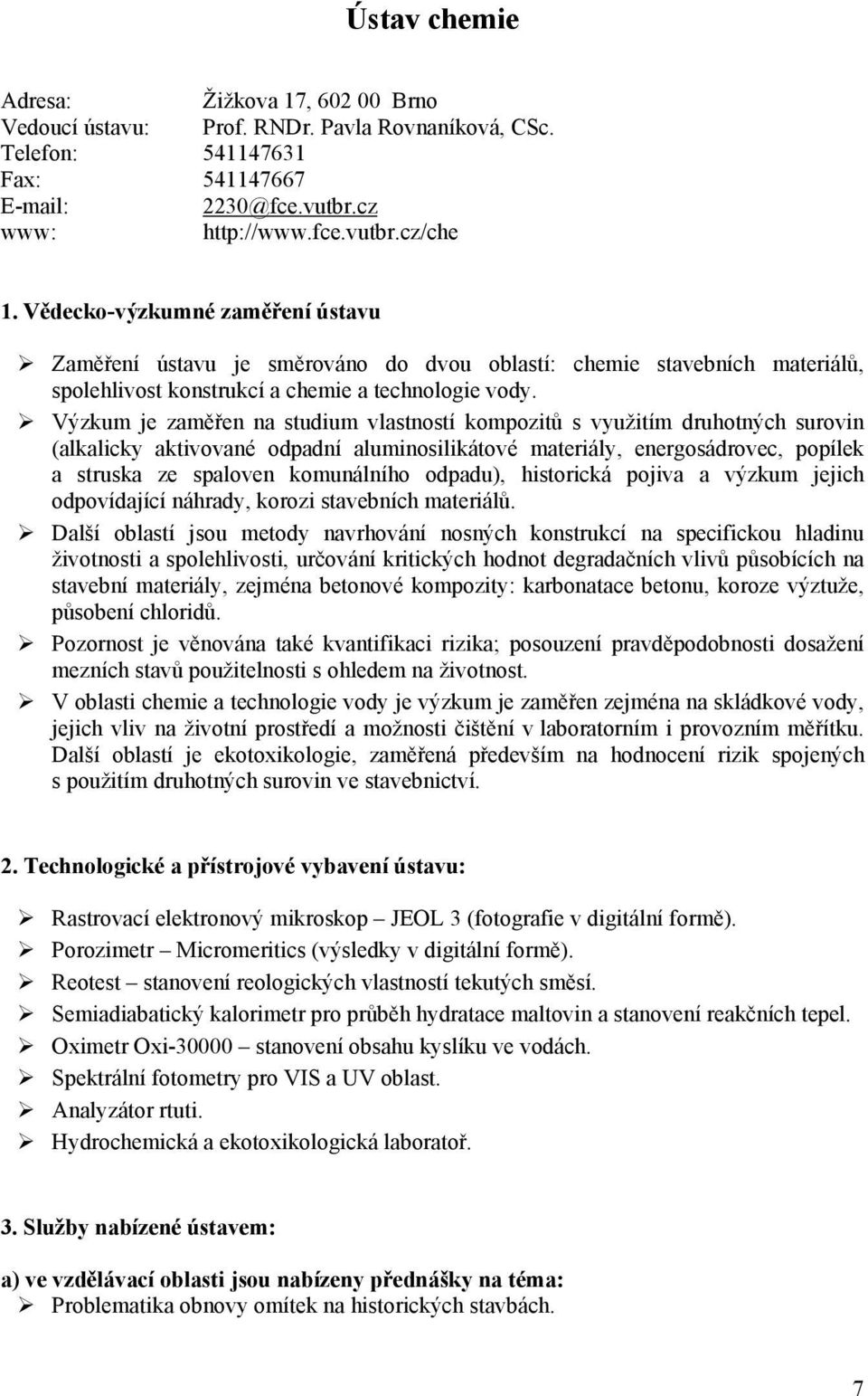 Výzkum je zaměřen na studium vlastností kompozitů s využitím druhotných surovin (alkalicky aktivované odpadní aluminosilikátové materiály, energosádrovec, popílek a struska ze spaloven komunálního