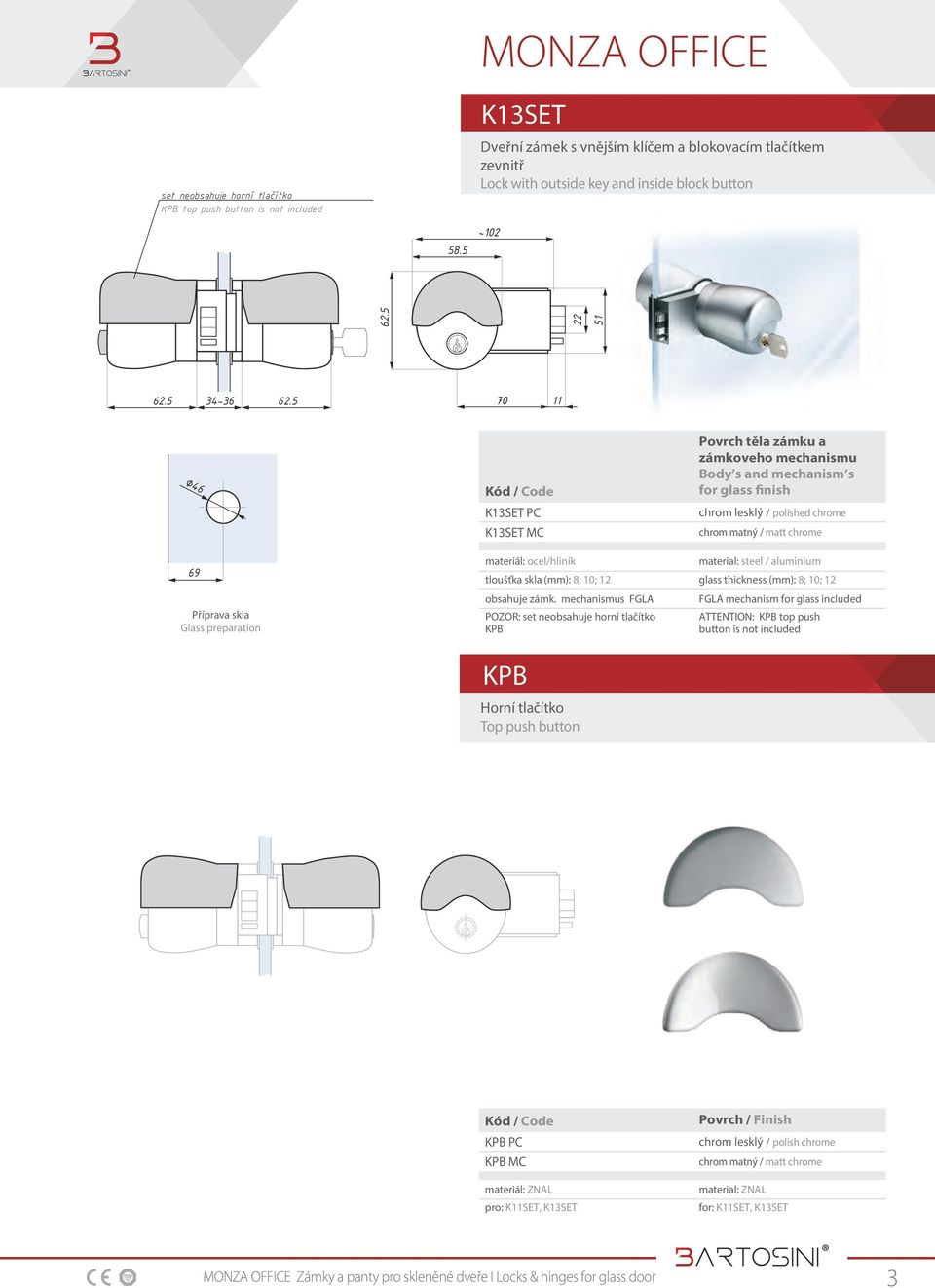 mechanismus FGLA POZOR: set neobsahuje horní tlačítko KPB Povrch těla zámku a zámkoveho mechanismu Body s and mechanism s for glass finish material: steel / aluminium