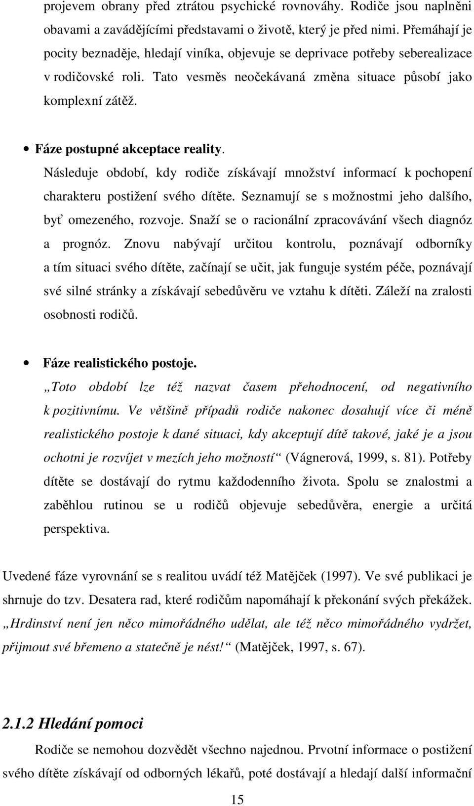 Fáze postupné akceptace reality. Následuje období, kdy rodiče získávají množství informací k pochopení charakteru postižení svého dítěte. Seznamují se s možnostmi jeho dalšího, byť omezeného, rozvoje.