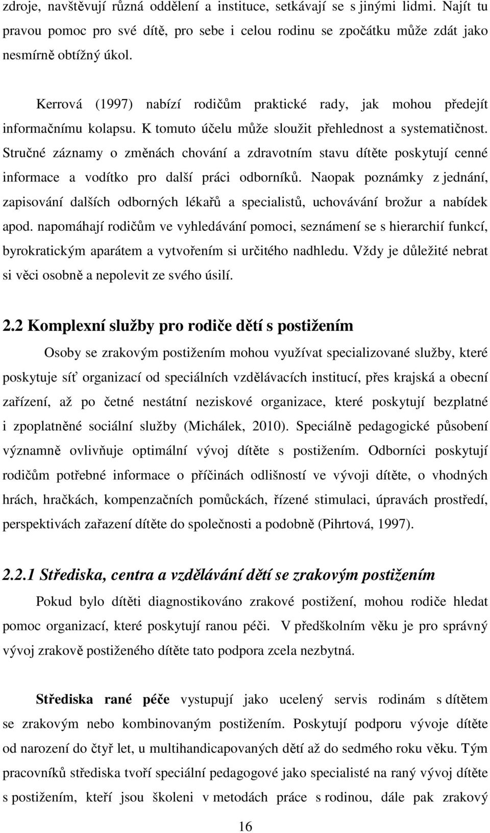 Stručné záznamy o změnách chování a zdravotním stavu dítěte poskytují cenné informace a vodítko pro další práci odborníků.