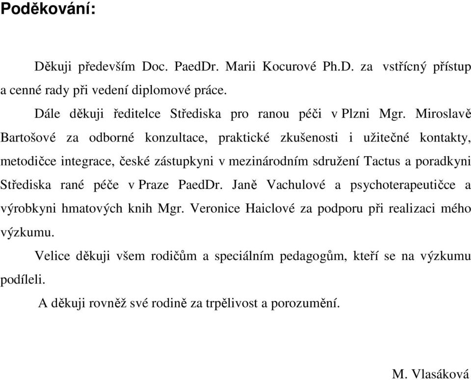 Miroslavě Bartošové za odborné konzultace, praktické zkušenosti i užitečné kontakty, metodičce integrace, české zástupkyni v mezinárodním sdružení Tactus a