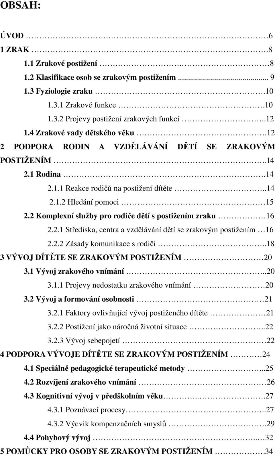 2 Komplexní služby pro rodiče dětí s postižením zraku 16 2.2.1 Střediska, centra a vzdělávání dětí se zrakovým postižením 16 2.2.2 Zásady komunikace s rodiči.