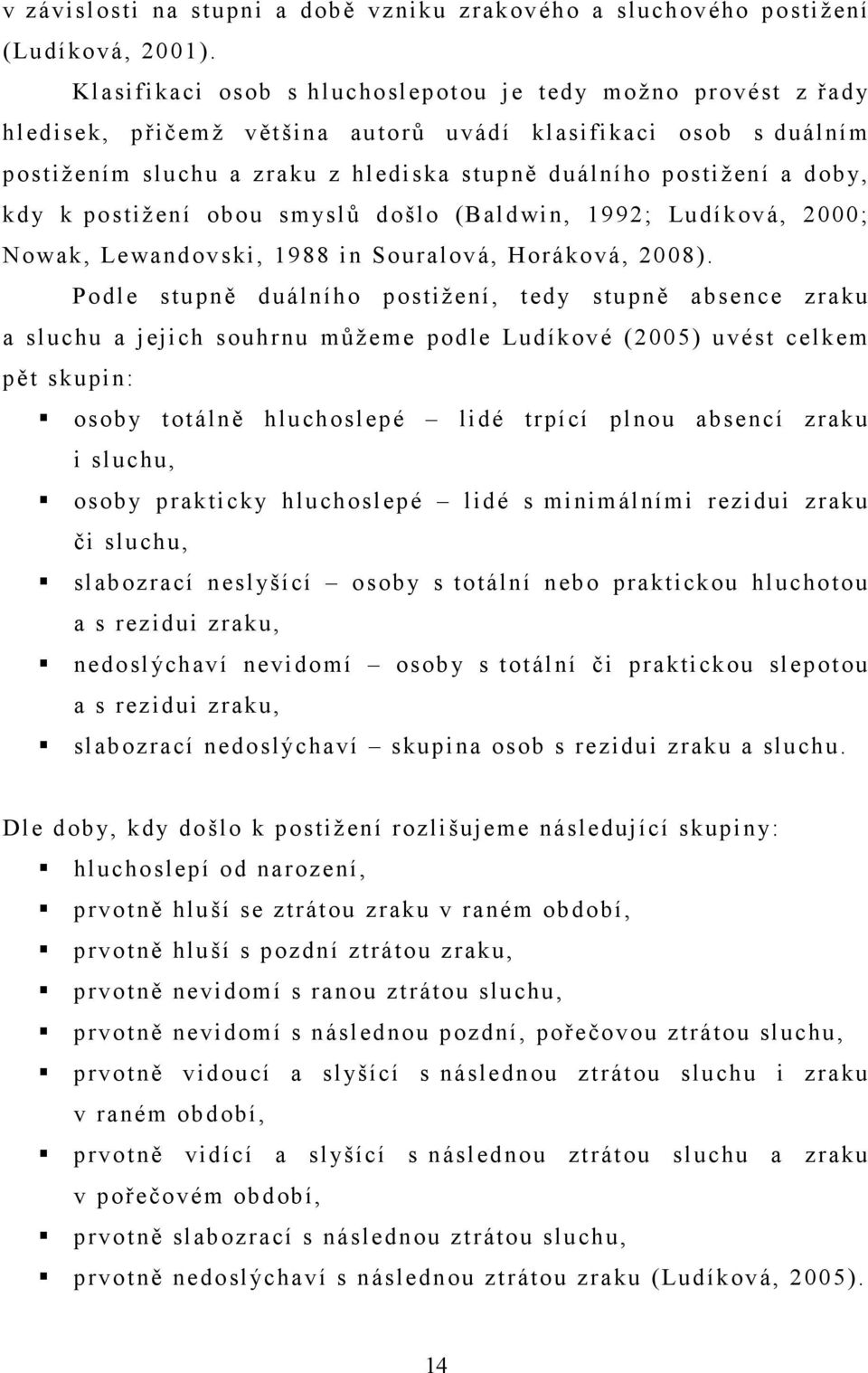 kdy k postižení obou smyslů došlo (Baldwin, 1992; Ludíková, 2000; Nowak, Lewandovski, 1988 in Souralová, Horáková, 2008).