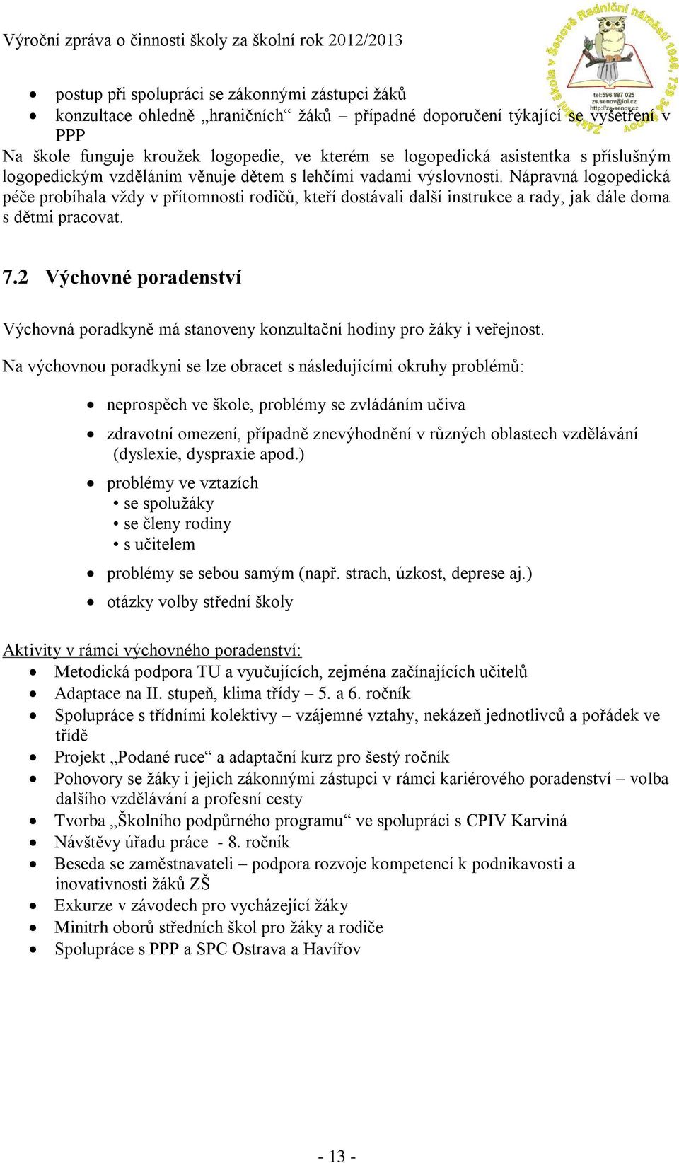 Nápravná logopedická péče probíhala vždy v přítomnosti rodičů, kteří dostávali další instrukce a rady, jak dále doma s dětmi pracovat. 7.