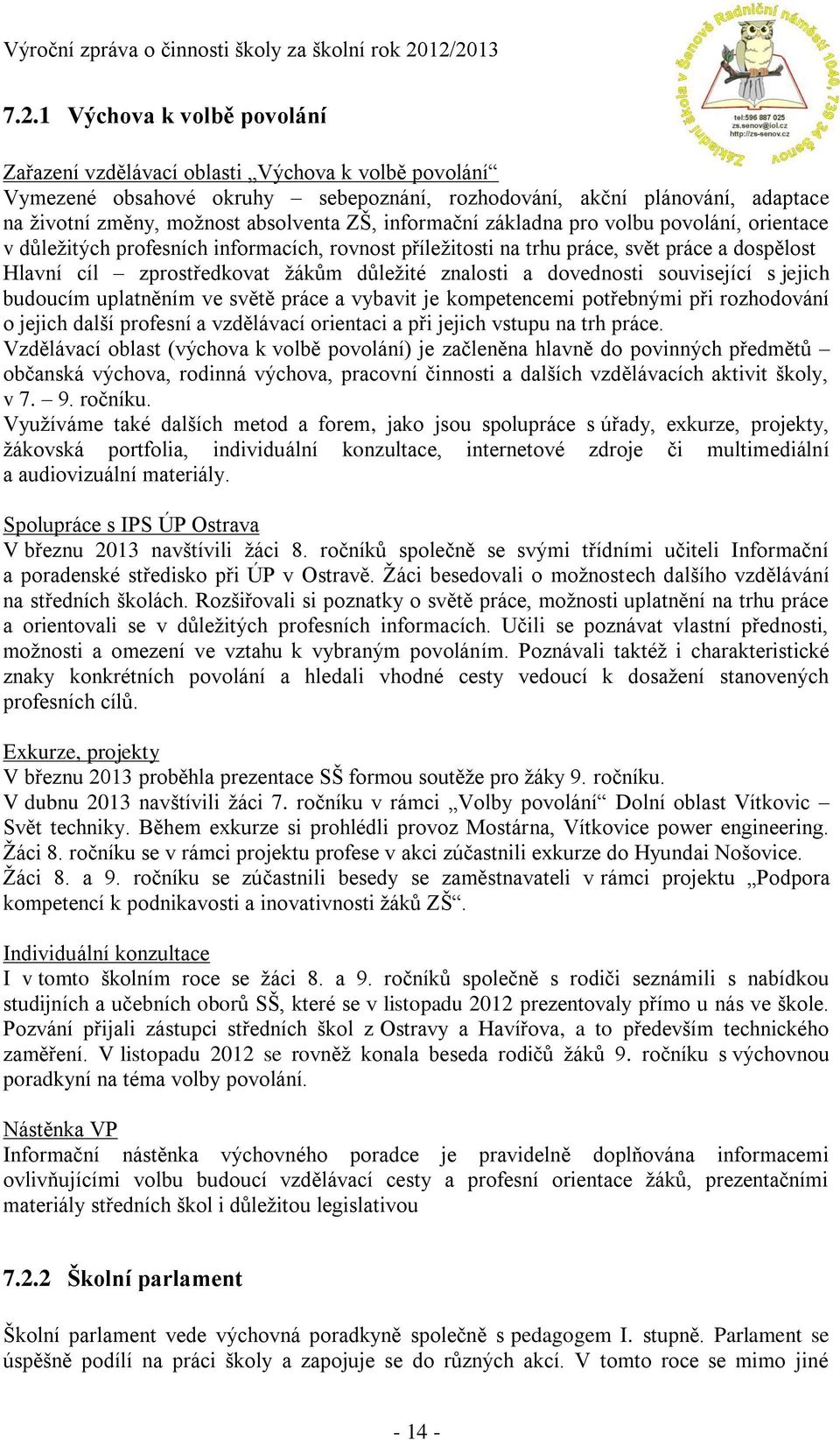 a dovednosti související s jejich budoucím uplatněním ve světě práce a vybavit je kompetencemi potřebnými při rozhodování o jejich další profesní a vzdělávací orientaci a při jejich vstupu na trh