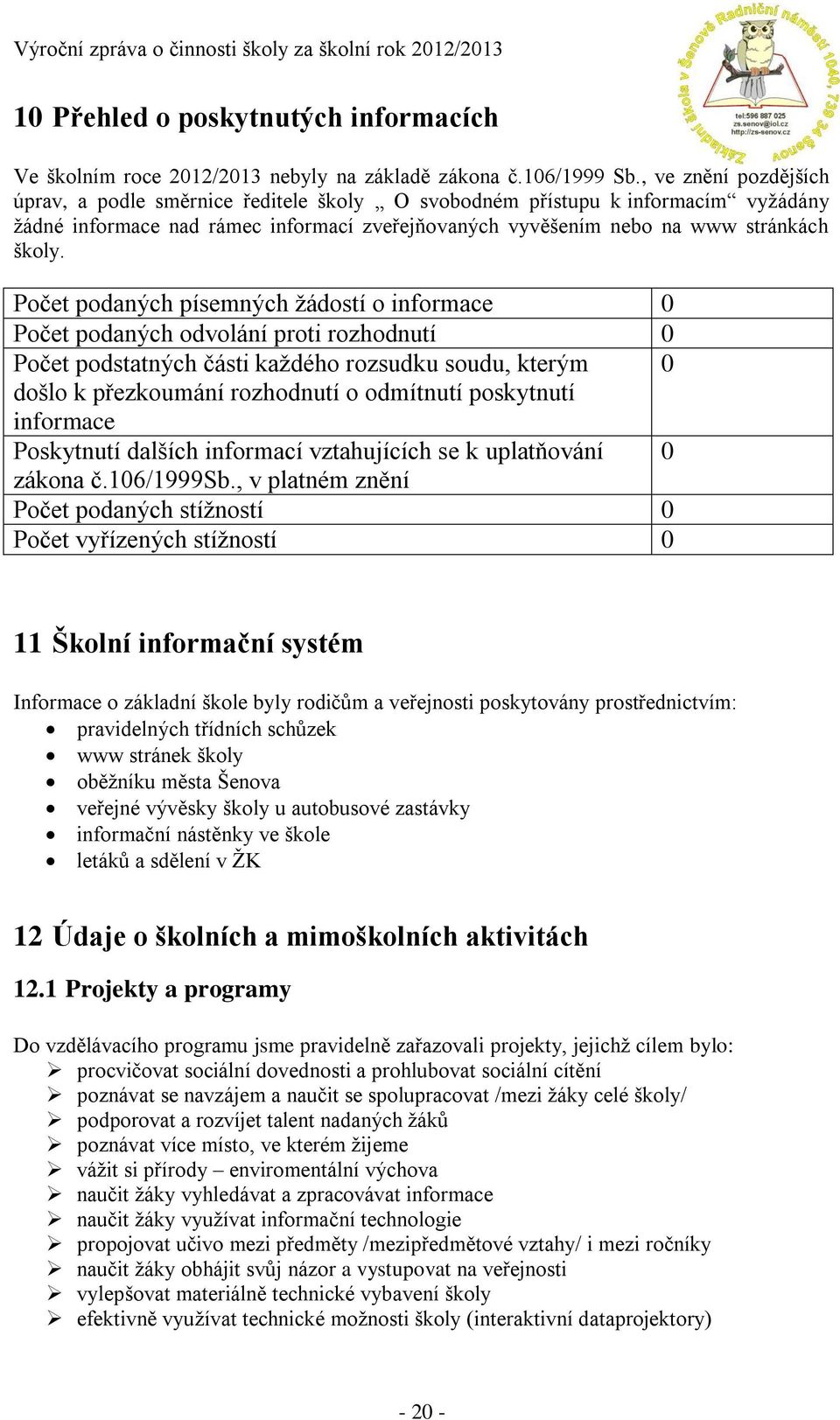 Počet podaných písemných žádostí o informace 0 Počet podaných odvolání proti rozhodnutí 0 Počet podstatných části každého rozsudku soudu, kterým 0 došlo k přezkoumání rozhodnutí o odmítnutí