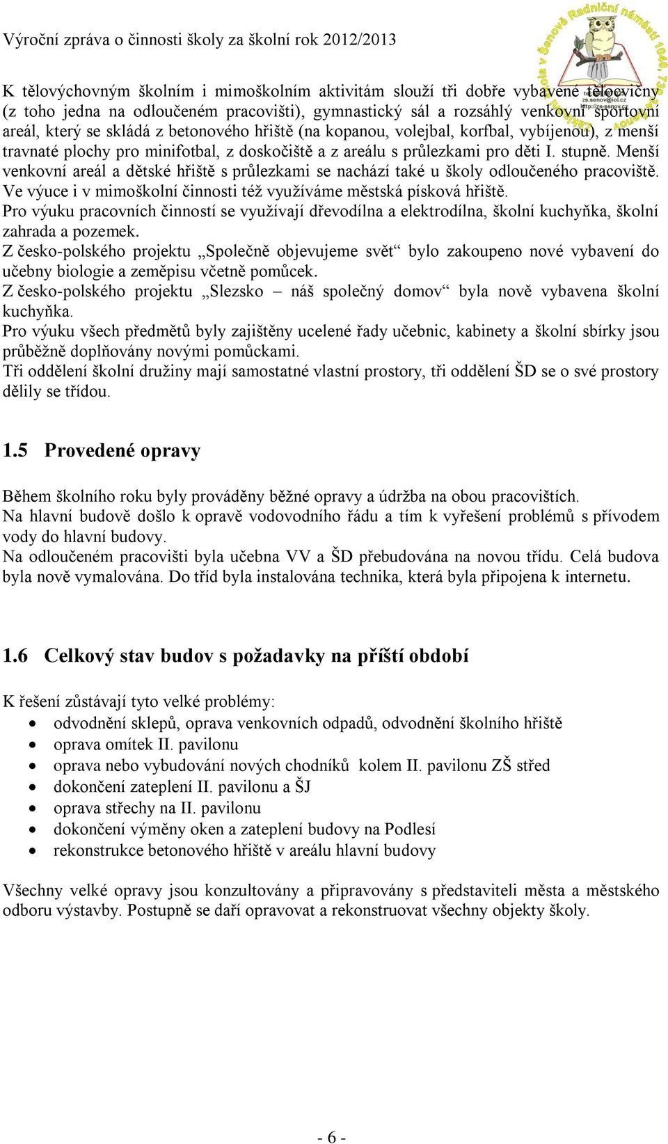 Menší venkovní areál a dětské hřiště s průlezkami se nachází také u školy odloučeného pracoviště. Ve výuce i v mimoškolní činnosti též využíváme městská písková hřiště.