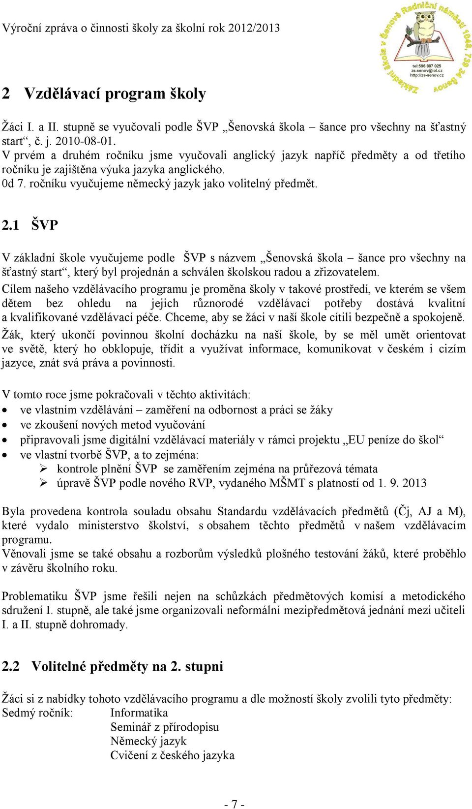 1 ŠVP V základní škole vyučujeme podle ŠVP s názvem Šenovská škola šance pro všechny na šťastný start, který byl projednán a schválen školskou radou a zřizovatelem.