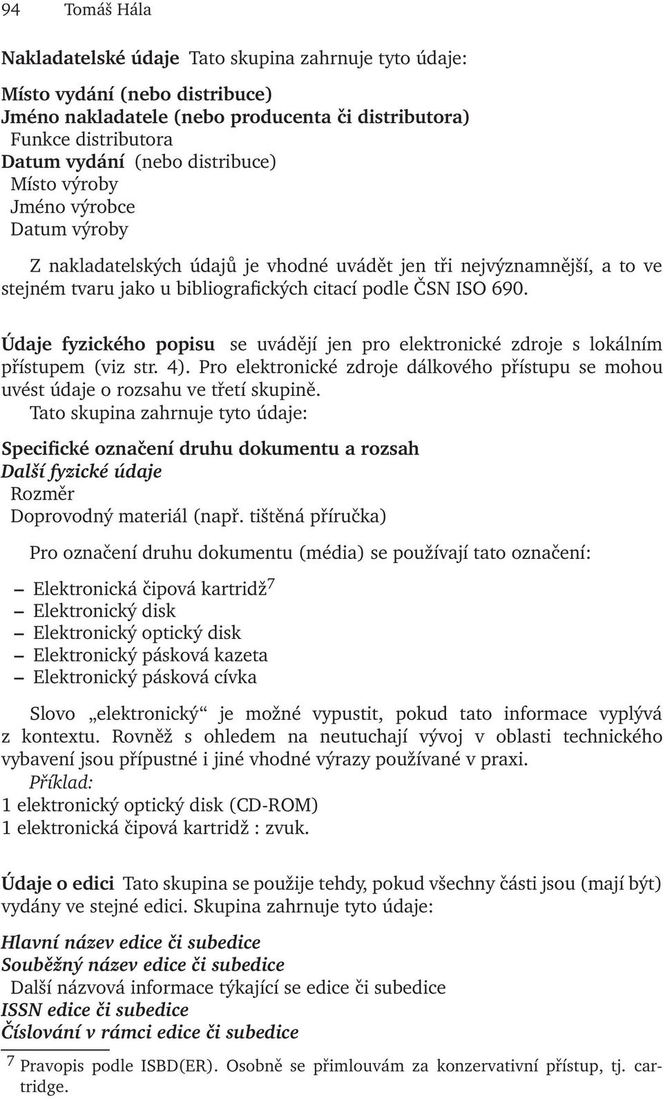 Údaje fyzického popisu se uvádějí jen pro elektronické zdroje s lokálním přístupem (viz str. 4). Pro elektronické zdroje dálkového přístupu se mohou uvést údaje o rozsahu ve třetí skupině.