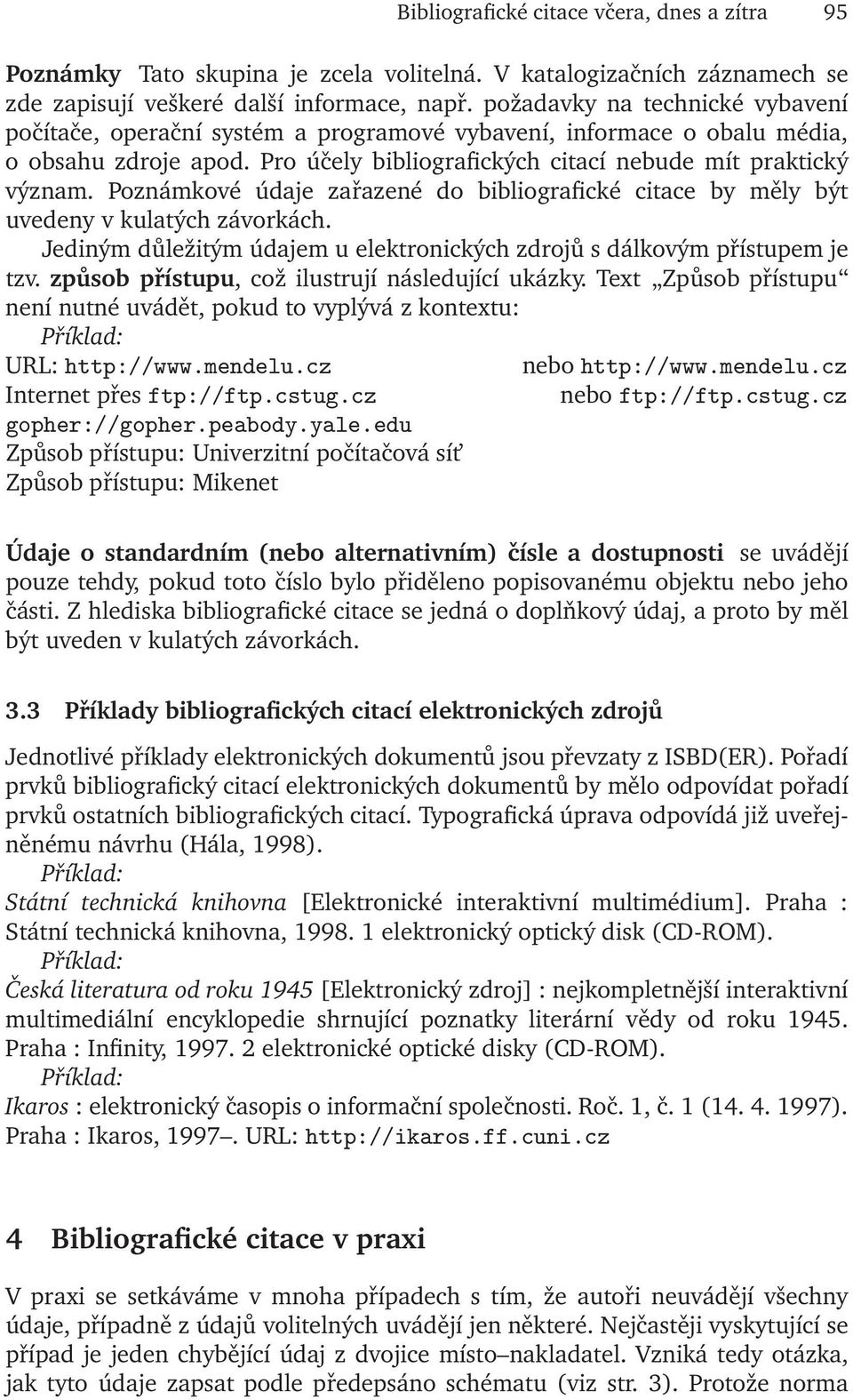 Poznámkové údaje zařazené do bibliografické citace by měly být uvedeny v kulatých závorkách. Jediným důležitým údajem u elektronických zdrojůsdálkovýmpřístupem je tzv.