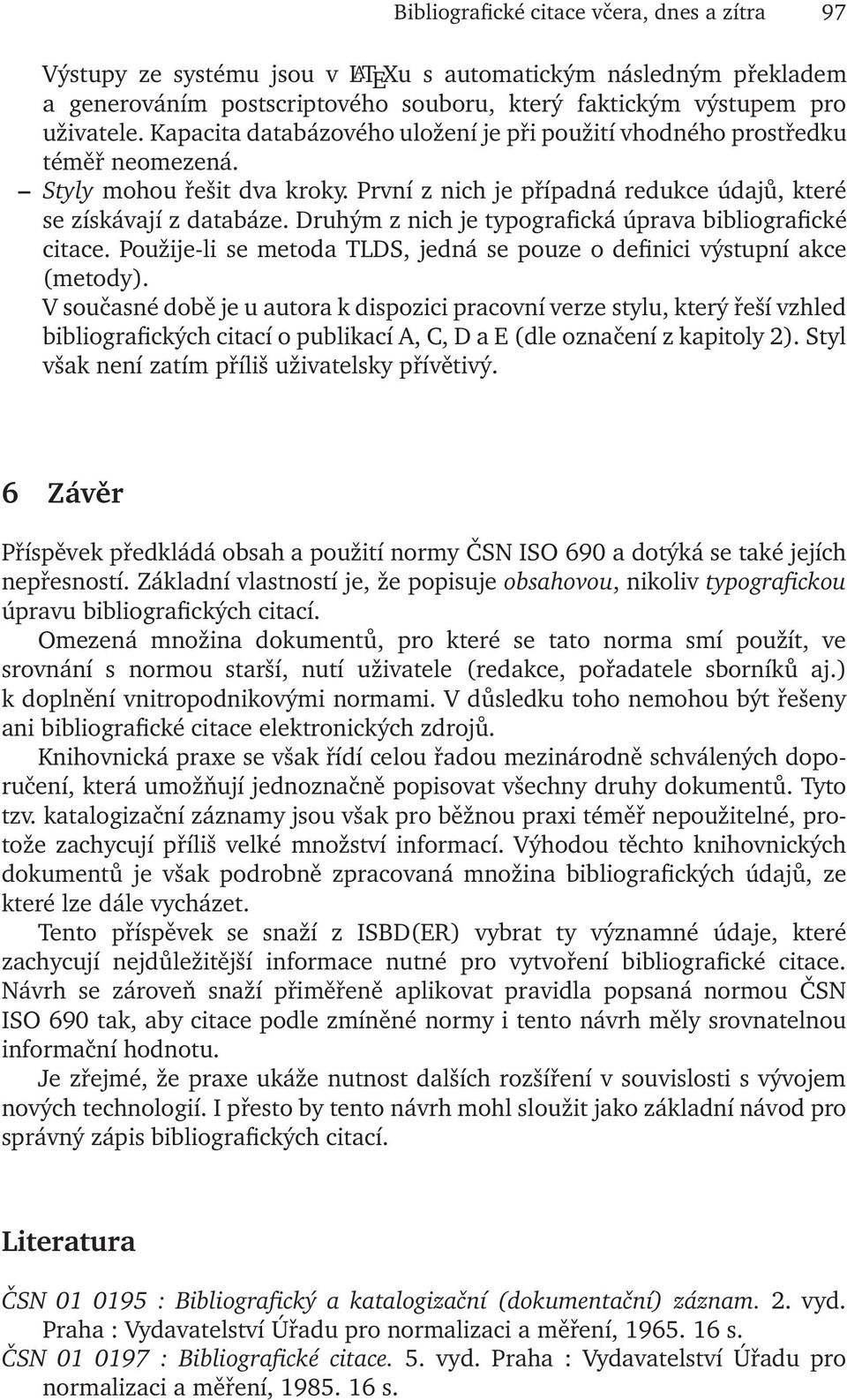 Druhým z nich je typografická úprava bibliografické citace. Použije-li se metoda TLDS, jedná se pouze o definici výstupní akce (metody).