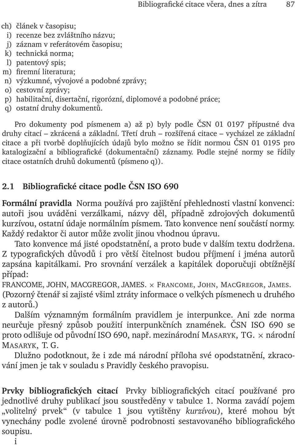 Pro dokumenty pod písmenem a) až p) byly podle ČSN 01 0197 přípustné dva druhy citací zkrácená a základní.