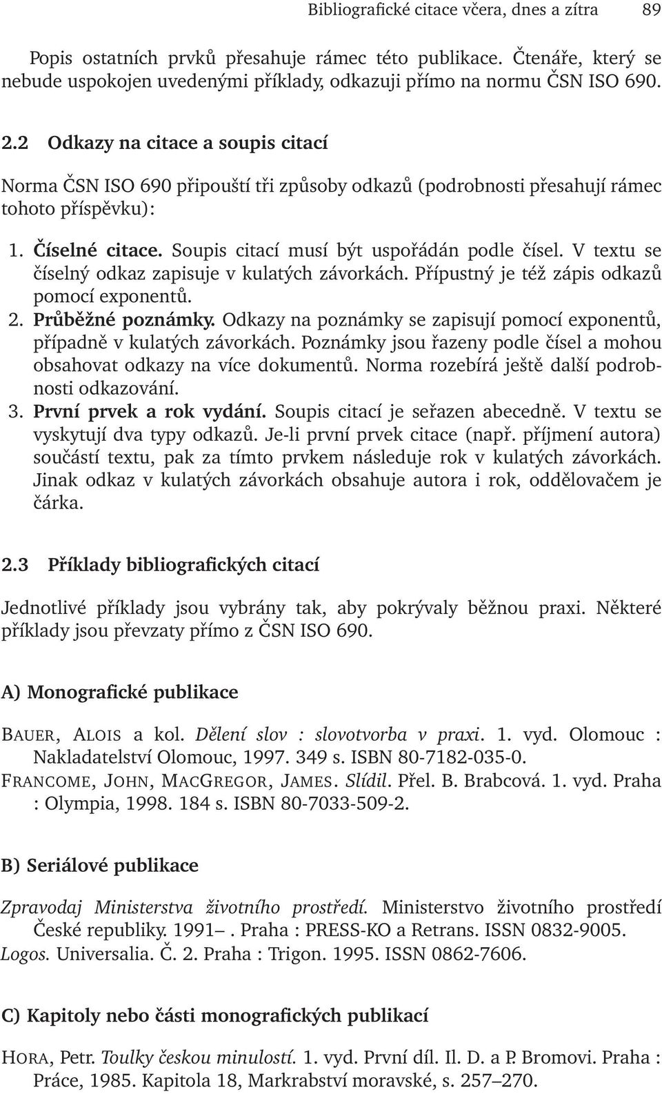 V textu se číselný odkaz zapisuje v kulatých závorkách. Přípustný je též zápis odkazů pomocí exponentů. 2. Průběžné poznámky.